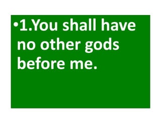 •1.You shall have
no other gods
before me.
 