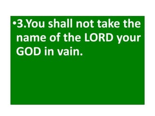 •3.You shall not take the
name of the LORD your
GOD in vain.
 