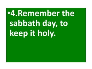 •4.Remember the
sabbath day, to
keep it holy.
 