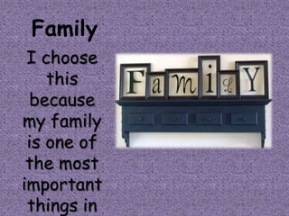 Family
 I choose
    this
 because
my family
 is one of
 the most
important
 things in
 