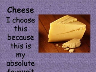 Cheese
I choose
   this
because
 this is
    my
absolute
 