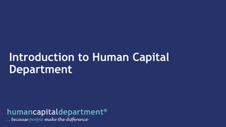 Introduction to Human Capital
Department
 