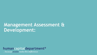 Management Assessment &
Development:
 