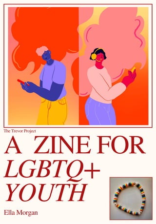 A ZINE FOR
LGBTQ+
YOUTH
Ella Morgan
The Trevor Project
 