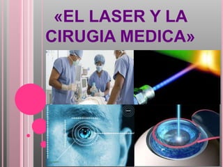 «EL LASER Y LA
CIRUGIA MEDICA»
 