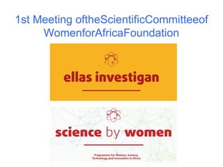 1st Meeting oftheScientificCommitteeof 
WomenforAfricaFoundation 
 
