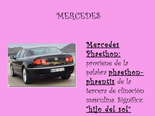 MERCEDES Mercedes Phaethon:  proviene de la palabra  phaethon- phaentis  de la tercera de clinación masculina. Significa:  “hijo del sol” 