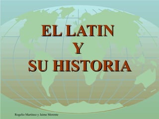 EL LATIN  Y  SU HISTORIA 