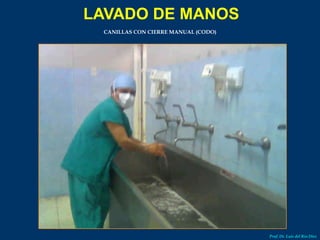 LAVADO DE MANOS CANILLAS CON CIERRE MANUAL (CODO) Prof. Dr. Luis del Rio Diez 