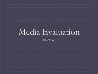 Media Evaluation
Ella Wood
 