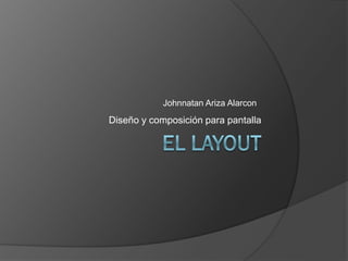 Johnnatan Ariza Alarcon
Diseño y composición para pantalla
 