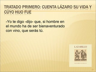 -Yo te digo -dijo- que, si hombre en el mundo ha de ser bienaventurado con vino, que serás tú.  
