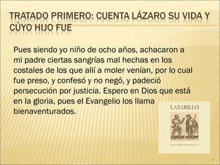 Pues siendo yo niño de ocho años, achacaron a mi padre ciertas sangrías mal hechas en los costales de los que allí a moler venían, por lo cual fue preso, y confesó y no negó, y padeció persecución por justicia. Espero en Dios que está en la gloria, pues el Evangelio los llama bienaventurados. 