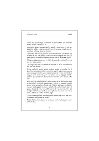 El Lazarillo de Tormes                                                 Anónimo




ciendo ellas pudiera negar la demanda. Pluguiera a Dios que lo hubiera
hecho, que eso fuera así que así.
Hiciéronnos amigos la mesonera y los que allí estaban, y con el vino que
para beber le había traído, lavaronme la cara y la garganta, sobre lo cual dis-
cantaba el mal ciego donaires, diciendo:
“Por verdad, más vino me gasta este mozo en lavatorios al cabo del año que
yo bebo en dos. A lo menos, Lázaro, eres en mas cargo al vino que a tu
padre, porque él una vez te engendró, mas el vino mil te ha dado la vida.”
Y luego contaba cuántas veces me había descalabrado y harpado la cara, y
con vino luego sanaba.
“Yo te digo -dijo- que si un hombre en el mundo ha de ser bienaventurado
con vino, que serás tú.”
Y reían mucho los que me lavaban con esto, aunque yo renegaba. Mas el
pronóstico del ciego no salió mentiroso, y después acá muchas veces me
acuerdo de aquel hombre, que sin duda debía tener espíritu de profecía, y
me pesa de los sinsabores que le hice, aunque bien se lo pagué, conside-
rando lo que aquel día me dijo salirme tan verdadero como adelante V.M.
oirá.
Visto esto y las malas burlas que el ciego burlaba de mí, determiné de todo
en todo dejarle, y como lo traía pensado y lo tenía en voluntad, con este
postrer juego que me hizo afirmélo más. Y fue así, que luego otro día sali-
mos por la villa a pedir limosna, y había llovido mucho la noche antes. Y
porque el día también llovía, y andaba rezando debajo de unos portales que
en aquel pueblo había, donde no nos mojábamos; mas como la noche se
venía y el llover no cesaba, díjome el ciego:
“Lázaro, esta agua es muy porfíada, y cuanto la noche más cierra, más recia.
Acojámonos a la posada con tiempo.”
Para ir allá, habíamos de pasar un arroyo que con la mucha agua iba gran-
de. Yo le dije:


                                      18
 