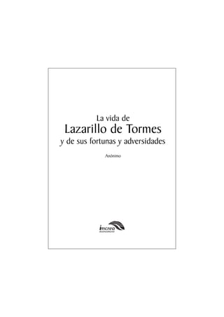 La vida de
 Lazarillo de Tormes
y de sus fortunas y adversidades
             Anónimo
 