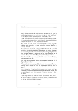 El Lazarillo de Tormes                                                 Anónimo




Pensé muchas veces irme de aquel mezquino amo, mas por dos cosas lo
dejaba: la primera, por no me atrever a mis piernas, por temer de la flaque-
za que de pura hambre me venía; y la otra, consideraba y decía:
“Yo he tenido dos amos: el primero traíame muerto de hambre y, dejándo-
le, tope con estotro, que me tiene ya con ella en la sepultura, pues si déste
desisto y doy en otro más bajo, ¿qué será sino fenecer?”
Con esto no me osaba menear, porque tenía por fé que todos los grados
había de hallar más ruines Y a abajar otro punto, no sonara Lázaro ni se
oyera en el mundo.
Pues, estando en tal aflicción, cual plega al Señor librar de ella a todo fiel
cristiano, y sin saber darme consejo, viéndome ir de mal en peor, un día que
el cuitado ruin y lacerado de mi amo habia ido fuera del lugar, llegóse acaso
a mi puerta un calderero, el cual yo creo que fue ángel enviado a mí por la
mano de Dios en aquel hábito. Preguntome si tenía algo que adobar.
“En mí teniades bien que hacer, y no haríades poco si me remediásedes”,
dije paso, que no me oyó.
Mas como no era tiempo de gastarlo en decir gracias, alumbrado por el
Espíritu Santo, le dije:
“Tío, una llave de este arca he perdido, y temo mi señor me azote. Por vues-
tra vida, veáis si en ésas que traéis hay alguna que le haga, que yo os lo
pagaré.”
Comenzó a probar el angélico caldedero una y otra de un gran sartal que
dellas traía, y yo ayudalle con mis flacas oraciones. Cuando no me cato, veo
en figura de panes, como dicen, la cara de Dios dentro del arcaz. Y, abier-
to, díjele:
“Yo no tengo dineros que os dar por la llave, mas tomad de ahí el pago.”
El tomó un bodigo de aquéllos, el que mejor le pareció, y dandome mi llave
se fue muy contento, dejándome más a mí.



                                     23
 