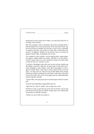El Lazarillo de Tormes                                               Anónimo




partido partí un poco al pelo que el estaba; y con aquel pasé aquel día, no
tan alegre como el pasado.
Mas como la hambre creciese, mayormente que tenía el estomago hecho a
más pan aquellos dos o tres días ya dichos, moría mala muerte; tanto, que
otra cosa no hacía en viéndome solo sino abrir y cerrar el arca y contemplar
en aquella cara de Dios, que así dicen los niños. Mas el mismo Dios, que
socorre a los afligidos, viéndome en tal estrecho, trujo a mi memoria un
pequeño remedio. Que, considerando entre mí, dije:
“Este arquetón es viejo y grande y roto por algunas partes, aunque peque-
ños agujeros. Puédese pensar que ratones, entrando en él, hacen daño a
este pan. Sacarlo entero no es cosa conveniente, porque vera la falta el que
en tanta me hace vivir. Esto bien se sufre.”
Y comienzo a desmigajar el pan sobre unos no muy costosos manteles que
allí estaban; y tomo uno y dejo otro, de manera que en cada cual de tres o
cuatro desmigajé su poco; despues, como quien toma gragea, lo comí, y
algo me consolé. Mas él, como viniese a comer y abriese el arca, vio el mal
pesar, y sin duda creyó ser ratones los que el daño habian hecho. Porque
estaba muy al propio contrahecho de como ellos lo suelen hacer. Miró todo
el arcaz de un cabo a otro y viole ciertos agujeros por do sospechaba habian
entrado. Llamóme, diciendo:
“!Lázaro! !Mira, mira qué persecucion ha venido aquesta noche por nuestro
pan!”
Yo híceme muy maravillado, preguntandole qué sería.
“!Que ha de ser! -dijo él-. Ratones, que no dejan cosa a vida.”
Pusímonos a comer, y quiso Dios que aun en esto me fue bien, que me cupo
más pan que la laceria que me solía dar. Porque rayó con un cuchillo todo
lo que penso ser ratonado, diciendo:
“Cómete eso, que el ratón cosa limpia es.”



                                     25
 