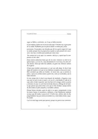 El Lazarillo de Tormes                                                 Anónimo




segun su hábito y continente, ser el que yo había menester.
Era de mañana cuando este mi tercero amo topé. Y llevóme tras sí gran parte
de la ciudad. Pasábamos por las plazas donde se vendía pan y otras
provisiones. Yo pensaba y aun deseaba que allí me quería cargar de lo que
se vendía, porque ésta era propria hora cuando se suele proveer de lo nece-
sario; mas muy a tendido paso pasaba por estas cosas.
“Por ventura no lo vee aquí a su contento -decía yo- y querrá que lo com-
premos en otro cabo.”
Desta manera anduvimos hasta que dio las once. Entonces se entró en la
iglesia mayor, y yo tras él, y muy devotamente le vi oír misa y los otros ofi-
cios divinos, hasta que todo fue acabado y la gente ida. Entonces salimos
de la iglesia.
A buen paso tendido comenzamos a ir por una calle abajo. Yo iba el más
alegre del mundo en ver que no nos habíamos ocupado en buscar de comer.
Bien consideré que debia ser hombre, mi nuevo amo, que se proveía en
junto, y que ya la comida estaría a punto tal y como yo la deseaba y aun la
había menester.
En este tiempo dio el reloj la una después de mediodía, y llegamos a una
casa ante la cual mi amo se paró, y yo con él; y derribando el cabo de la
capa sobre el lado izquierdo, sacó una llave de la manga y abrió su puerta
y entramos en casa. La cual tenía la entrada obscura y lóbrega de tal mane-
ra que parecía que ponía temor a los que en ella entraban, aunque dentro
de ella estaba un patio pequeño y razonables cámaras.
Desque fuimos entrados, quita de sobre sí su capa y, preguntando si tenía
las manos limpias, la sacudimos y doblamos, y muy limpiamente soplando
un poyo que allí estaba, la puso en él. Y hecho esto, sentóse cabo en ella,
preguntándome muy por extenso de dónde era y cómo había venido a aque-
lla ciudad.
Y yo le di más larga cuenta que quisiera, porque me parecía mas convenien-


                                     33
 