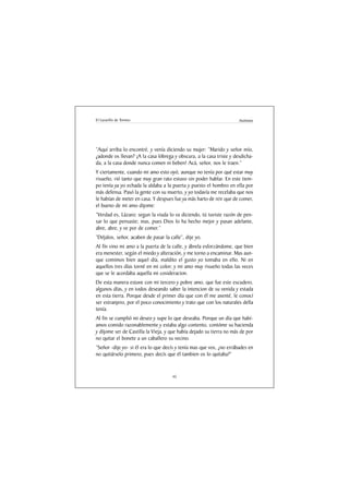 El Lazarillo de Tormes                                                Anónimo




“Aquí arriba lo encontré, y venía diciendo su mujer: “Marido y señor mío,
¿adonde os llevan? ¡A la casa lóbrega y obscura, a la casa triste y desdicha-
da, a la casa donde nunca comen ni beben! Acá, señor, nos le traen.”
Y ciertamente, cuando mi amo esto oyó, aunque no tenía por qué estar muy
risueño, rió tanto que muy gran rato estuvo sin poder hablar. En este tiem-
po tenía ya yo echada la aldaba a la puerta y puesto el hombro en ella por
más defensa. Pasó la gente con su muerto, y yo todavía me recelaba que nos
le habían de meter en casa. Y despues fue ya más harto de reir que de comer,
el bueno de mi amo dijome:
“Verdad es, Lázaro; segun la viuda lo va diciendo, tú tuviste razón de pen-
sar lo que pensaste; mas, pues Dios lo ha hecho mejor y pasan adelante,
abre, abre, y ve por de comer.”
“Déjalos, señor, acaben de pasar la calle”, dije yo.
Al fín vino mi amo a la puerta de la calle, y ábrela esforzándome, que bien
era menester, según el miedo y alteración, y me torno a encaminar. Mas aun-
que comimos bien aquel día, maldito el gusto yo tomaba en ello. Ni en
aquellos tres días torné en mi color; y mi amo muy risueño todas las veces
que se le acordaba aquella mi cosideracion.
De esta manera estuve con mi tercero y pobre amo, que fue este escudero,
algunos días, y en todos deseando saber la intencion de su venida y estada
en esta tierra. Porque desde el primer día que con él me asenté, le conocí
ser extranjero, por el poco conocimiento y trato que con los naturales della
tenía.
Al fin se cumplió mi deseo y supe lo que deseaba. Porque un día que habí-
amos comido razonablemente y estaba algo contento, contóme su hacienda
y díjome ser de Castilla la Vieja, y que había dejado su tierra no más de por
no quitar el bonete a un caballero su vecino.
“Señor -dije yo- si él era lo que decís y tenía mas que vos, ¿no errábades en
no quitárselo primero, pues decís que él tambien os lo quitaba?”


                                     45
 