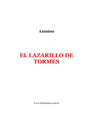 Anónimo




EL LAZARILLO DE
    TORMES




   www.infotematica.com.ar
 
