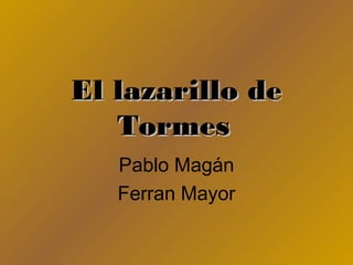 El lazarillo de
   Tormes
   Pablo Magán
   Ferran Mayor
 