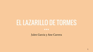 EL LAZARILLO DE TORMES
Julen Garcia y Ane Carrera
1
 