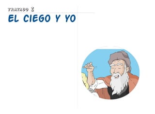 TRATADO I
El ciego y yo
 
