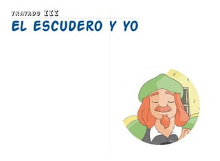 TRATADO III
El escudero y yo
 