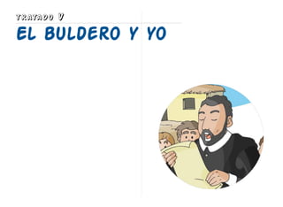 TRATADO V
El buldero y yo
 