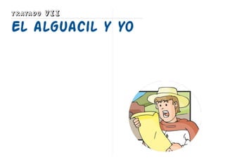 TRATADO VII
El alguacil y yo
 