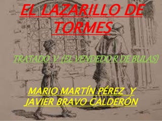 EL LAZARILLO DE
TORMES
TRATADO V (ELVENDEDOR DE BULAS)
MARIO MARTÍN PÉREZ Y
JAVIER BRAVO CALDERÓN
 