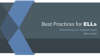 Best Practices for ELLs
Presented by Dr. Shajaira López
March 31, 2017
 