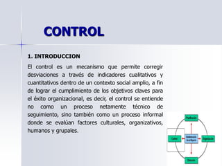 1. INTRODUCCION
El control es un mecanismo que permite corregir
desviaciones a través de indicadores cualitativos y
cuanti...