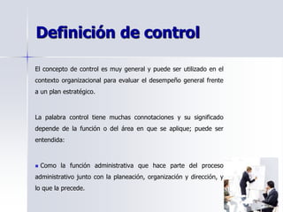 Definición de control
El concepto de control es muy general y puede ser utilizado en el
contexto organizacional para evalu...