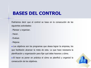 BASES DEL CONTROL
Podríamos decir que el control se basa en la consecución de las
siguientes actividades:
Planear y organ...