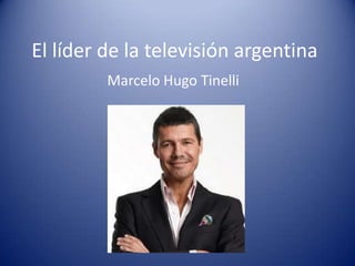 El líder de la televisión argentina
         Marcelo Hugo Tinelli
 