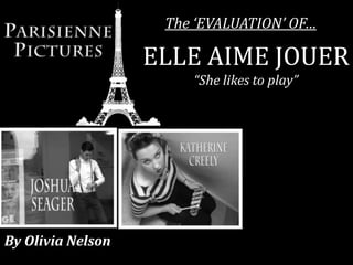 The ‘EVALUATION’ OF…

                   ELLE AIME JOUER
                       “She likes to play”




By Olivia Nelson
 