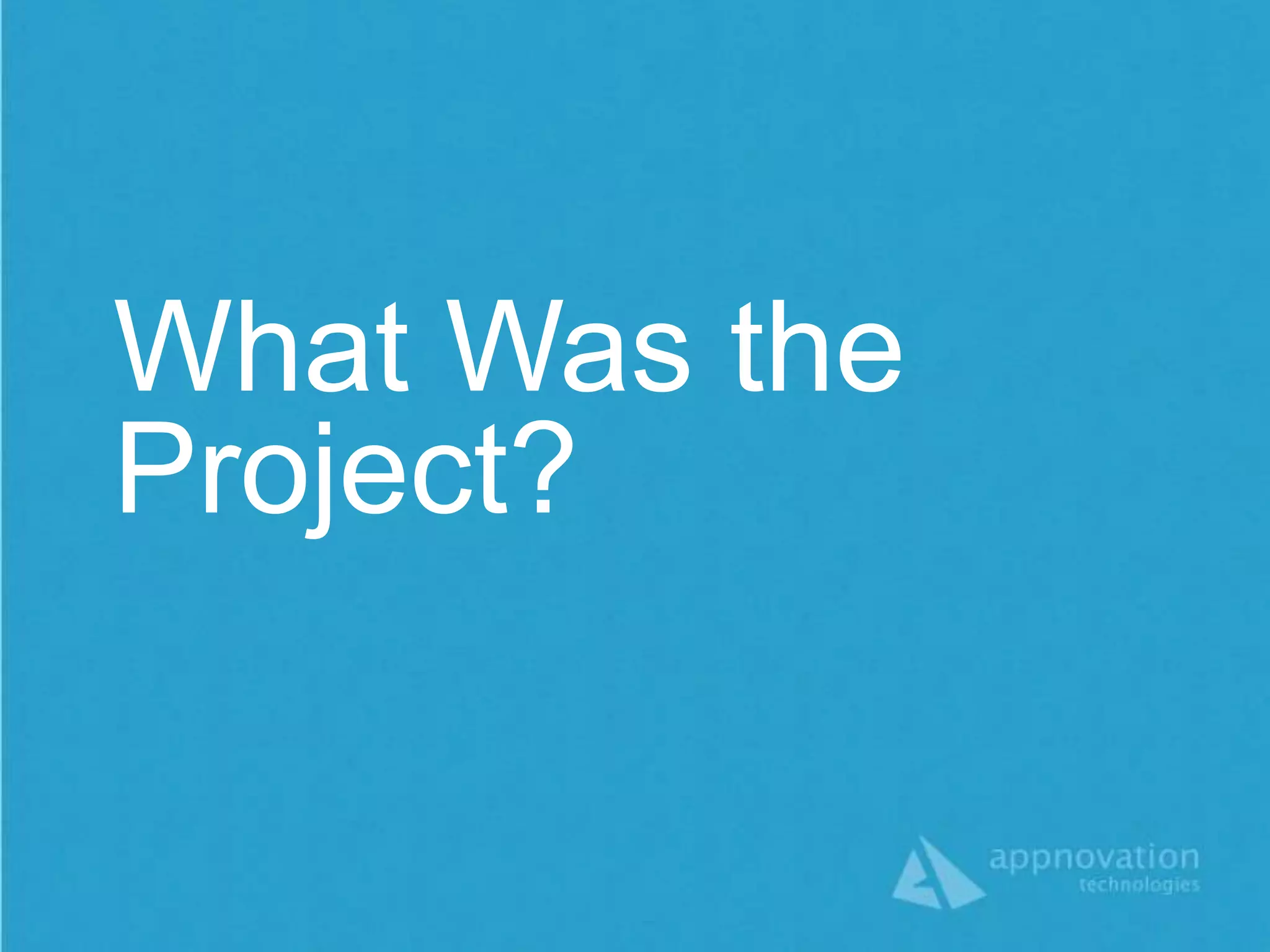 What Was the
Project?
 