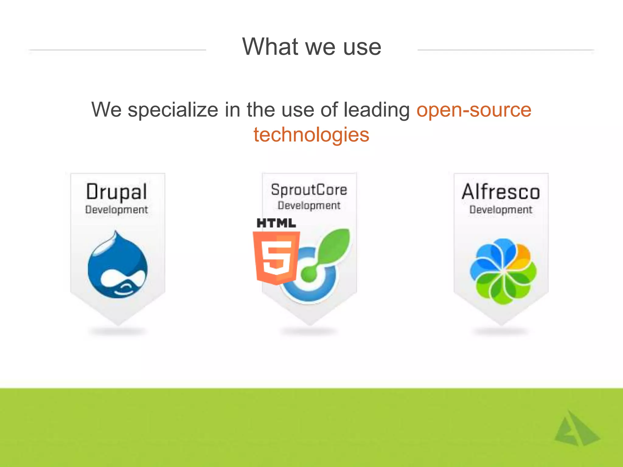 What we use

We specialize in the use of leading open-source
                  technologies
 