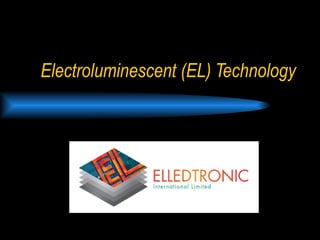 Electroluminescent (EL) Technology



     Elledtronic International Limited
 