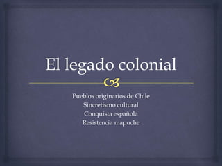 Pueblos originarios de Chile
Sincretismo cultural
Conquista española
Resistencia mapuche
 