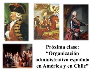 Próxima clase:“Organización administrativa española en América y en Chile”