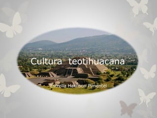 Cultura teotihuacana
Estrella Harrison Pimentel
 