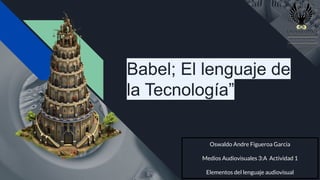 Babel; El lenguaje de
la Tecnología”
Oswaldo Andre Figueroa Garcia
Medios Audiovisuales 3:A Actividad 1
Elementos del lenguaje audiovisual
 