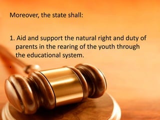 Moreover, the state shall:
1. Aid and support the natural right and duty of
parents in the rearing of the youth through
the educational system.
.

 