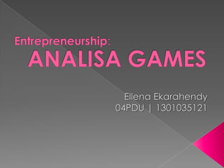 ANALISAGAMES Entrepreneurship: EllenaEkarahendy 04PDU | 1301035121 