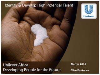 Bringing Vitality to Business Life
Unilever Africa
Identify & Develop High Potential Talent
March 2015
Ellen Bvekerwa
 
