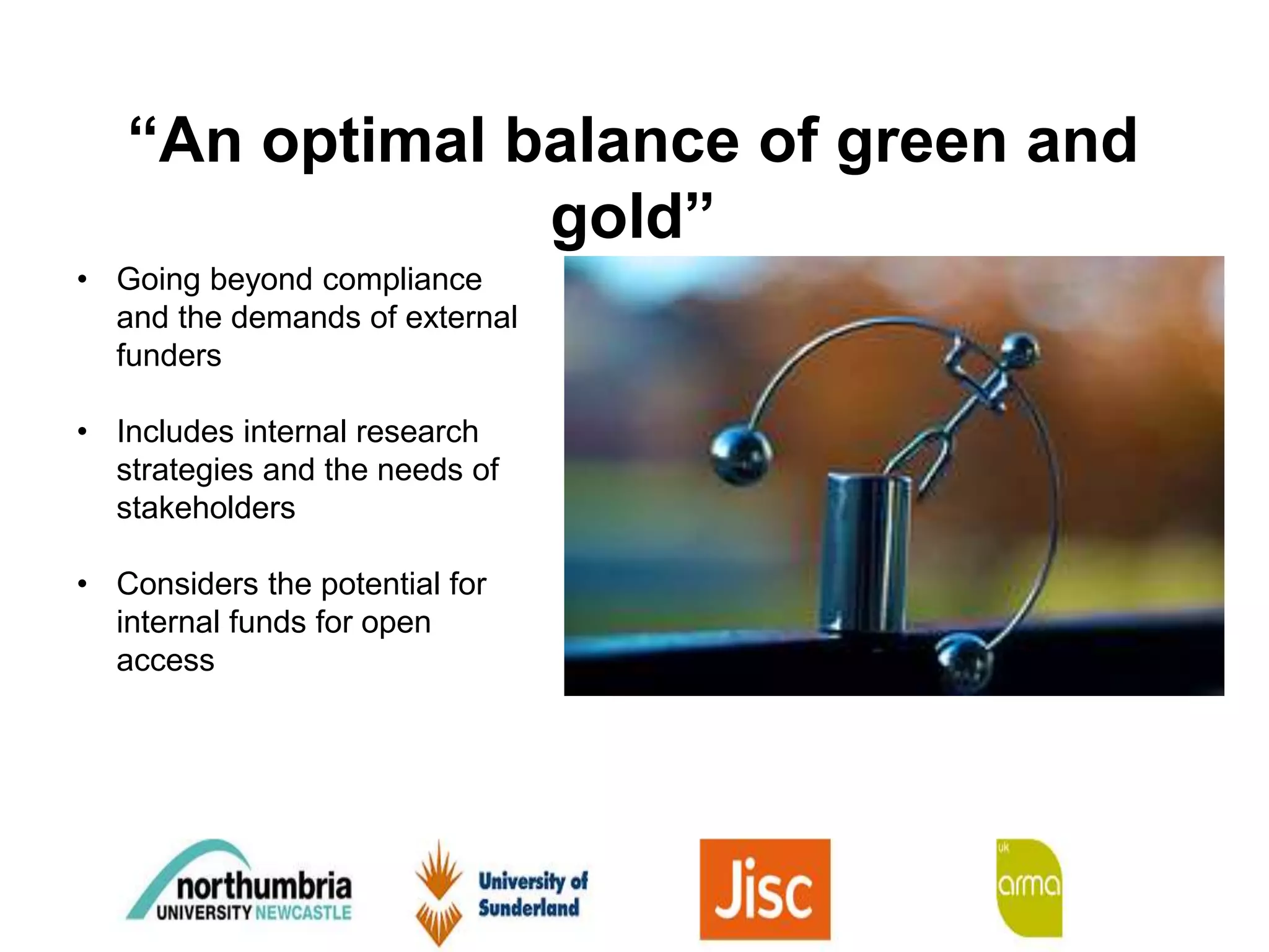 “An optimal balance of green and
gold”
• Going beyond compliance
and the demands of external
funders
• Includes internal research
strategies and the needs of
stakeholders
• Considers the potential for
internal funds for open
access
 