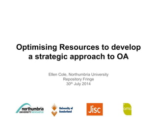 Optimising Resources to develop
a strategic approach to OA
Ellen Cole, Northumbria University
Repository Fringe
30th July 2014
 