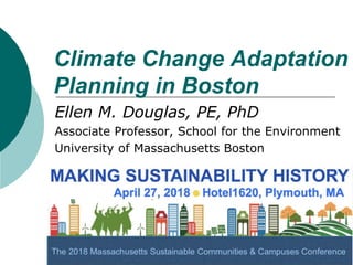 Climate Change Adaptation
Planning in Boston
Ellen M. Douglas, PE, PhD
Associate Professor, School for the Environment
University of Massachusetts Boston
 